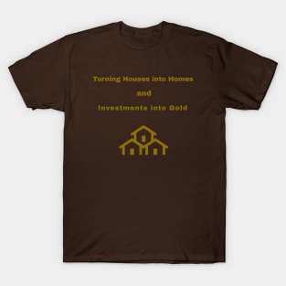 Turning Houses into Homes and Investments into Gold Real Estate Investing T-Shirt